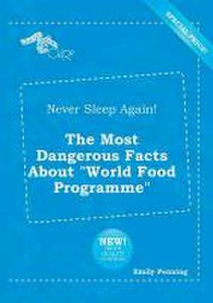 Never Sleep Again! the Most Dangerous Facts about World Food Programme de Emily Penning