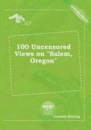 100 Uncensored Views on Salem, Oregon de Dominic Burring