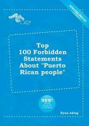 Top 100 Forbidden Statements about Puerto Rican People de Ryan Ading