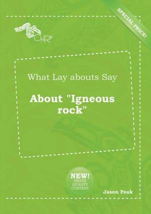 What Lay Abouts Say about Igneous Rock de Jason Peak