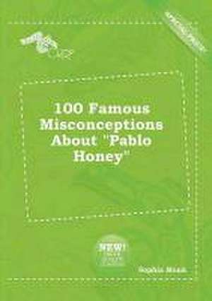 100 Famous Misconceptions about Pablo Honey de Sophia Monk