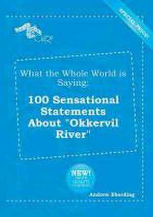 What the Whole World Is Saying: 100 Sensational Statements about Okkervil River de Andrew Eberding