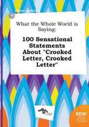 What the Whole World Is Saying: 100 Sensational Statements about Crooked Letter, Crooked Letter de Jason Leding