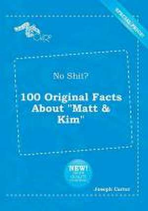 No Shit? 100 Original Facts about Matt & Kim de Joseph Carter