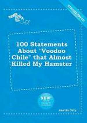 100 Statements about Voodoo Chile That Almost Killed My Hamster de Austin Orry