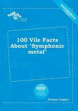 100 Vile Facts about Symphonic Metal de Thomas Capper