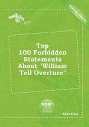 Top 100 Forbidden Statements about William Tell Overture de Alice Ging