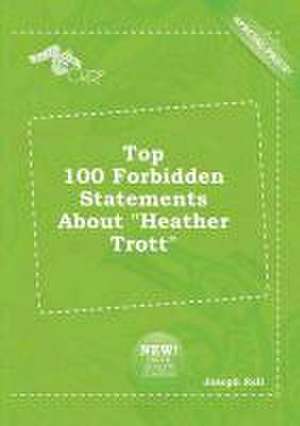 Top 100 Forbidden Statements about Heather Trott de Joseph Rell