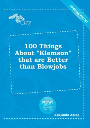 100 Things about Klemson That Are Better Than Blowjobs de Benjamin Ading