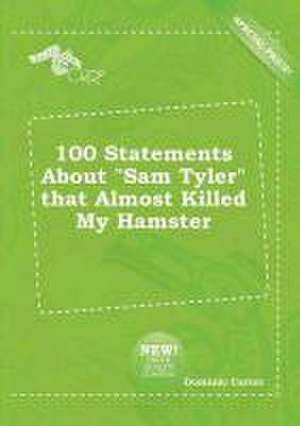 100 Statements about Sam Tyler That Almost Killed My Hamster de Dominic Carter