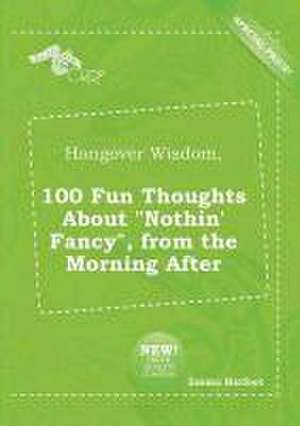 Hangover Wisdom, 100 Fun Thoughts about Nothin' Fancy, from the Morning After de Emma Harfoot