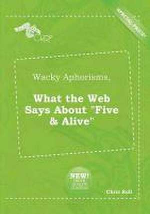 Wacky Aphorisms, What the Web Says about Five & Alive de Chris Rell