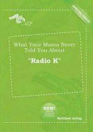 What Your Mama Never Told You about Radio K de Matthew Arling