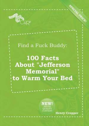 Find a Fuck Buddy: 100 Facts about Jefferson Memorial to Warm Your Bed de Henry Cropper