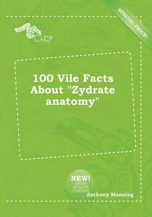 100 Vile Facts about Zydrate Anatomy de Anthony Manning