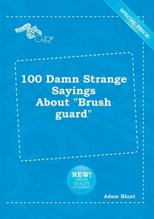 100 Damn Strange Sayings about Brush Guard de Adam Blunt