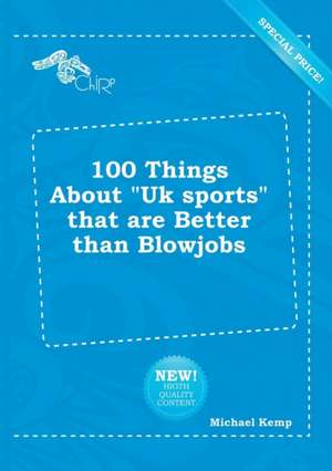 100 Things about UK Sports That Are Better Than Blowjobs de Michael Kemp