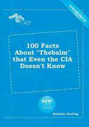 100 Facts about Thebalm That Even the CIA Doesn't Know de Dominic Darting