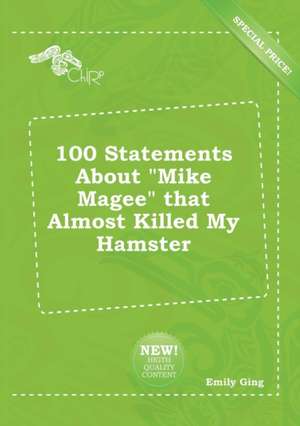 100 Statements about Mike Magee That Almost Killed My Hamster de Emily Ging