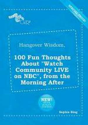 Hangover Wisdom, 100 Fun Thoughts about Watch Community Live on NBC, from the Morning After de Sophia Bing