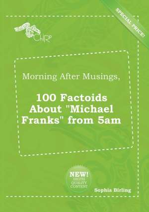 Morning After Musings, 100 Factoids about Michael Franks from 5am de Sophia Birling