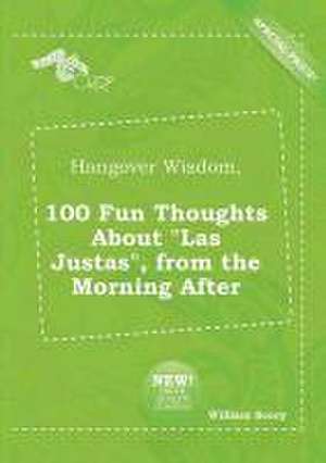 Hangover Wisdom, 100 Fun Thoughts about Las Justas, from the Morning After de William Scory