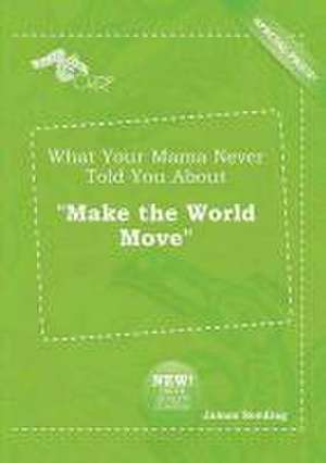 What Your Mama Never Told You about Make the World Move de James Seeding