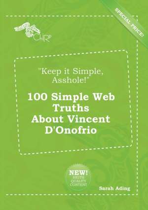 Keep It Simple, Asshole! 100 Simple Web Truths about Vincent D'Onofrio de Sarah Ading