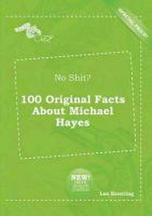 No Shit? 100 Original Facts about Michael Hayes de Leo Brenting