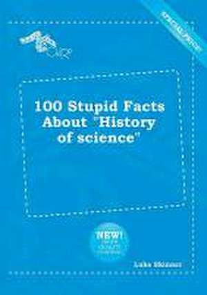 100 Stupid Facts about History of Science de Luke Skinner