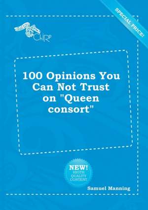 100 Opinions You Can Not Trust on Queen Consort de Samuel Manning