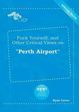 Fuck Yourself, and Other Critical Views on Perth Airport de Ryan Carter