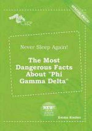 Never Sleep Again! the Most Dangerous Facts about Phi Gamma Delta de Emma Kimber