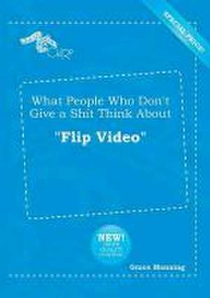 What People Who Don't Give a Shit Think about Flip Video de Grace Manning