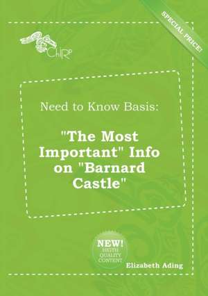 Need to Know Basis: The Most Important Info on Barnard Castle de Elizabeth Ading