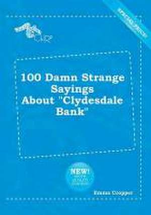 100 Damn Strange Sayings about Clydesdale Bank de Emma Cropper