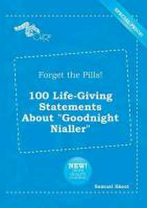 Forget the Pills! 100 Life-Giving Statements about Goodnight Nialler de Samuel Skeat