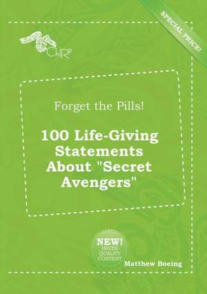 Forget the Pills! 100 Life-Giving Statements about Secret Avengers de Matthew Boeing