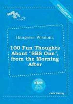 Hangover Wisdom, 100 Fun Thoughts about SBS One, from the Morning After de Jack Coring