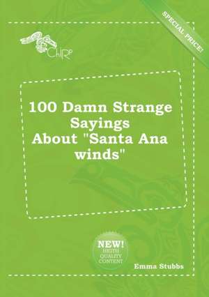 100 Damn Strange Sayings about Santa Ana Winds de Emma Stubbs