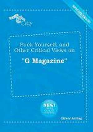 Fuck Yourself, and Other Critical Views on G Magazine de Oliver Arring