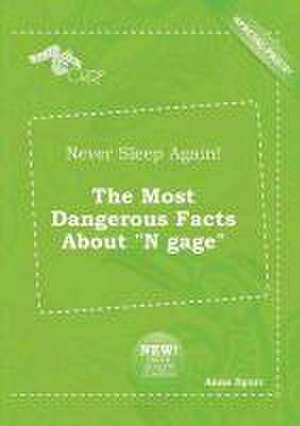 Never Sleep Again! the Most Dangerous Facts about N Gage de Anna Spurr