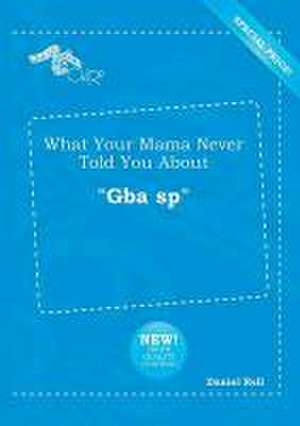 What Your Mama Never Told You about Gba Sp de Daniel Rell