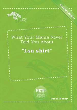 What Your Mama Never Told You about Lsu Shirt de Lucas Maxey