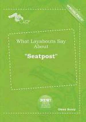 What Layabouts Say about Seatpost de Owen Scory