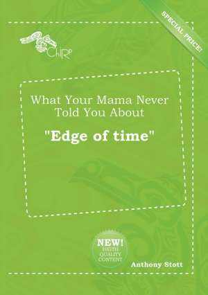 What Your Mama Never Told You about Edge of Time de Anthony Stott