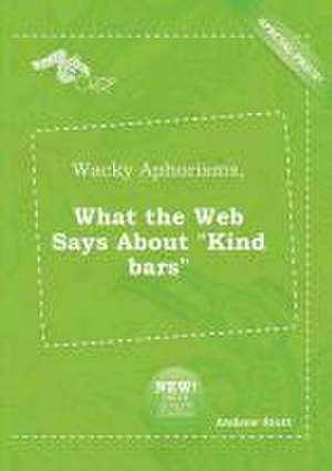 Wacky Aphorisms, What the Web Says about Kind Bars de Andrew Stott