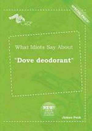 What Idiots Say about Dove Deodorant de James Peak