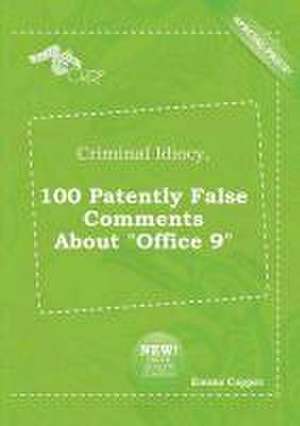 Criminal Idiocy, 100 Patently False Comments about Office 9 de Emma Capper