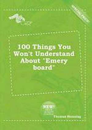 100 Things You Won't Understand about Emery Board de Thomas Manning